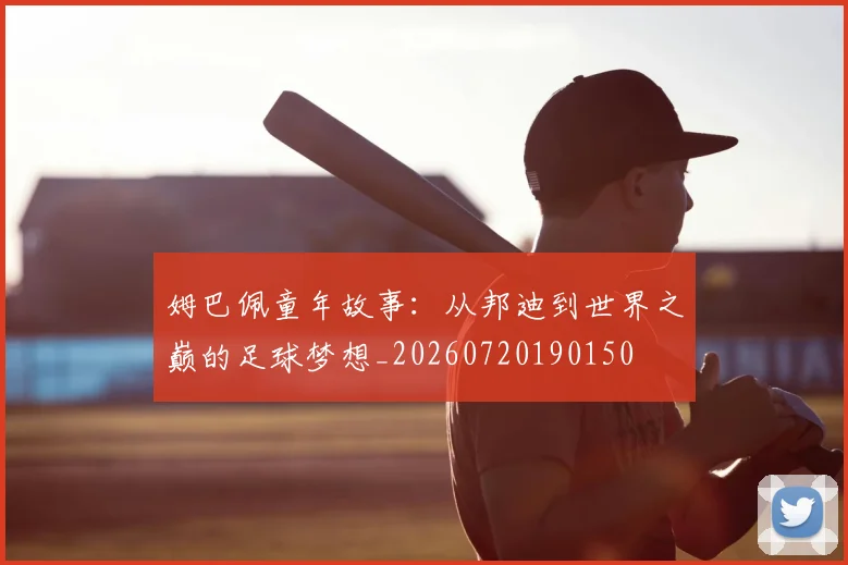 姆巴佩童年故事:从邦迪到世界之巅的足球梦想_20260720190150